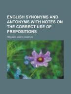 English Synonyms and Antonyms with Notes on the Correct Use of Prepositions di James Champlin Fernald edito da Rarebooksclub.com