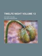 Twelfe Night; Or, What You Will Volume 13 di William Shakespeare edito da Rarebooksclub.com
