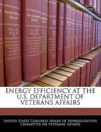 Energy Efficiency At The U.s. Department Of Veterans Affairs edito da Bibliogov