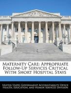 Maternity Care: Appropriate Follow-up Services Critical With Short Hospital Stays edito da Bibliogov