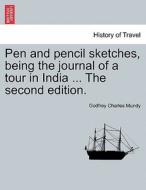 Pen and pencil sketches, being the journal of a tour in India ... The second edition. di Godfrey Charles Mundy edito da British Library, Historical Print Editions