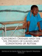 Children's Diseases and the Six Degrees of Causes and Conditions of Autism di Ely Reyes edito da WEBSTER S DIGITAL SERV S