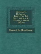Diccionario Historico-Biografico del Peru, Volume 4 di Manuel De Mendiburu edito da Nabu Press