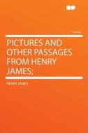 Pictures and Other Passages from Henry James; di Henry James edito da HardPress Publishing