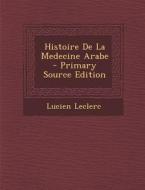 Histoire de La Medecine Arabe di Lucien Leclerc edito da Nabu Press