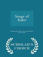 Songs Of Kabir - Scholar's Choice Edition di Noted Writer and Nobel Laureate Rabindranath Tagore, Evelyn Underhill, Evelyn Kabir edito da Scholar's Choice