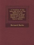 A Visitation of the Seats and Arms of the Noblemen and Gentlemen of Great Britain and Ireland, Volume 2 di Bernard Burke edito da Nabu Press