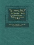 The Haunted Oak of Nannau: Dramatic Cantata for Chorus and Orchestra... di William Edwin Haesche edito da Nabu Press