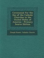 Ceremonial for the Use of the Catholic Churches in the United States of America di Joseph Rosati edito da Nabu Press