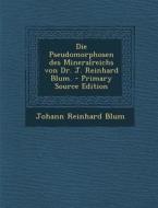 Die Pseudomorphosen Des Mineralreichs Von Dr. J. Reinhard Blum. di Johann Reinhard Blum edito da Nabu Press
