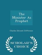 The Minister As Prophet - Scholar's Choice Edition di Charles Edward Jefferson edito da Scholar's Choice