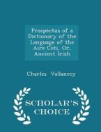 Prospectus Of A Dictionary Of The Language Of The Aire Coti, Or, Ancient Irish - Scholar's Choice Edition di Charles Vallancey edito da Scholar's Choice