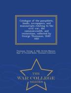 Catalogue Of The Pamphlets, Books, Newspapers, And Manuscripts Relating To The Civil War, The Commonwealth, And Restoration, Collected By George Thoma di George Thomason edito da War College Series
