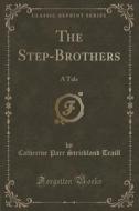 The Step-brothers di Catherine Parr Strickland Traill edito da Forgotten Books