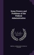 Some Powers And Problems Of The Federal Administrative edito da Palala Press