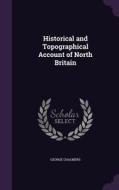 Historical And Topographical Account Of North Britain di George Chalmers edito da Palala Press