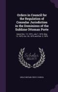 Orders In Council For The Regulation Of Consular Jurisdiction In The Dominions Of The Sublime Ottoman Porte edito da Palala Press