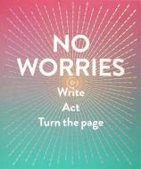 No Worries (Guided Journal):Write. Act. Turn the Page. di Robie Rogge edito da Abrams
