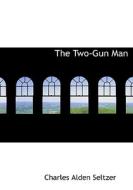 The Two-Gun Man di Charles Alden Seltzer edito da BiblioLife