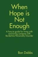 When Hope Is Not Enough di Bon Dobbs edito da Lulu.com