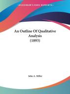 An Outline of Qualitative Analysis (1893) di John A. Miller edito da Kessinger Publishing