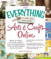 The Everything Guide to Selling Arts & Crafts Online di Kim Solga edito da Adams Media Corporation