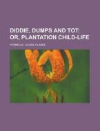 Diddie, Dumps And Tot; Or, Plantation Ch di Louise Clarke Pyrnelle edito da Rarebooksclub.com