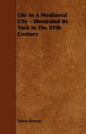 Life in a Mediaeval City - Illustrated by York in the Xvth Century di Edwin Benson edito da Fisher Press