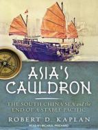 Asia's Cauldron: The South China Sea and the End of a Stable Pacific di Robert D. Kaplan edito da Tantor Audio