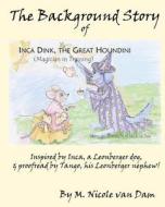 The Background Story of Inca Dink, the Great Houndini (Magician in Training) di M. Nicole Van Dam edito da Createspace