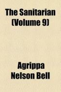 The Sanitarian (volume 9) di Agrippa Nelson Bell edito da General Books Llc