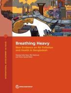 Breathing Heavy: New Evidence on Air Pollution and Health in Bangladesh di Wameq Azfar Raza, Iffat Mahmud, Tamer Samah Rabie edito da WORLD BANK PUBN