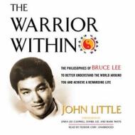 The Warrior Within: The Philosophies of Bruce Lee to Better Understand the World Around You and Achieve a Rewarding Life di John Little edito da Blackstone Audiobooks