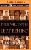 These Will Not Be Left Behind: True Stories of Changed Lives di Tim LaHaye, Jerry B. Jenkins edito da Brilliance Audio