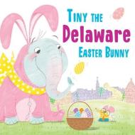 Tiny the Delaware Easter Bunny di Eric James edito da SOURCEBOOKS JABBERWOCKY