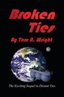 Broken Ties di Tom a. Wright edito da Createspace