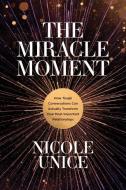 The Miracle Moment: How Tough Conversations Can Actually Transform Your Most Important Relationships di Nicole Unice edito da TYNDALE MOMENTUM