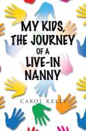 My Kids, the Journey of a Live-In Nanny di Carol Kelly edito da AuthorHouse