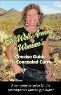 The Well Armed Woman's Concise Guide to Concealed Carry di Carrie Lightfoot edito da Createspace