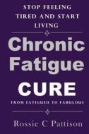 Chronic Fatigue Syndrome Cure: From Fatigued to Fabulous Stop Feeling Tired and Start Living di Rossie C. Pattison edito da Createspace