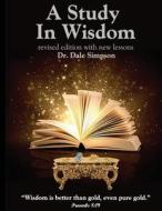A Study in Wisdom: A Child's Journey Toward Godly Character di Dale Simpson Ph. D. edito da Createspace Independent Publishing Platform