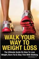 Walk Your Way to Weight Loss di Lindsey P edito da Createspace