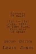 Harvests of Death. 17th to 31st July, 1936, in Some Rural Provinces of Spain.: Second Edition. Revised, Re-Titled, and Re-Set. di Lewis Jones edito da Createspace