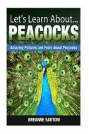 Peacocks: Amazing Pictures and Facts about Peacocks di Breanne Sartori edito da Createspace