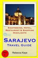 Sarajevo Travel Guide: Sightseeing, Hotel, Restaurant & Shopping Highlights di Rebecca Kaye edito da Createspace