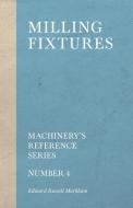 Milling Fixtures - Machinery's Reference Series - Number 4 di Edward Russell Markham edito da Old Hand Books