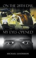 On the 28th Day, My Eyes Opened di Michael Sanderson edito da iUniverse