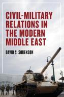 Civil-Military Relations in the Modern Middle East di David S. Sorenson edito da Rowman & Littlefield Publishers