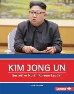 Kim Jong Un: Secretive North Korean Leader di Jon M. Fishman edito da LERNER PUB GROUP