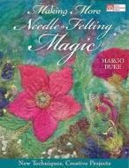 Making More Needle-Felting Magic: New Techniques, Creative Projects di Margo Duke edito da MARTINGALE & CO